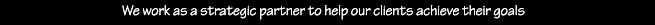 We work as a strategic partner . . .